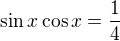 $\sin x\cos x=\frac{1}{4}$