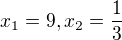 $x_{1}=9,x_{2}=\frac{1}{3}$