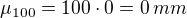 $\mu_{100}=100 \cdot 0 = 0\,mm$