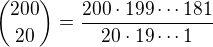 ${200\choose20}=\frac{200\cdot199\cdots181}{20\cdot19\cdots1}$