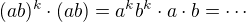 $(ab)^{k}\cdot (ab)=a^kb^k\cdot a\cdot b=\cdots$