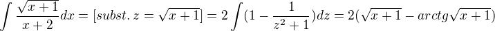 $\int \frac{\sqrt{x+1}}{x+2}dx = [subst. \, z=\sqrt{x+1}] = 2 \int (1-\frac{1}{z^2+1})dz = 2(\sqrt{x+1} - arctg{\sqrt{x+1}})$