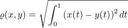 $\varrho (x,y) = \sqrt{\int^1_0 \left( x(t) - y(t) \right)^2dt}$