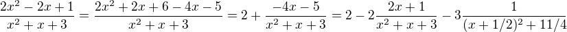 $\frac{2x^2 - 2x + 1}{x^2 + x + 3} = \frac{2x^2 + 2x + 6 - 4x - 5}{x^2 + x + 3} = 2 + \frac{-4x -5}{x^2 + x + 3} = 2 - 2 \frac{2x + 1}{x^2 + x + 3} - 3 \frac{1}{(x+1/2)^2 + 11/4}$