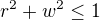 $r^2 + w^2 \le 1$
