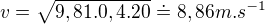$v=\sqrt{9,81.0,4.20}\doteq 8,86m.s^{-1}$