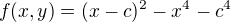 $f(x,y)=(x-c)^2-x^4-c^4$