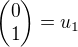 $\begin{pmatrix}0\\1\end{pmatrix}=u_1$