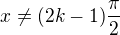 $x\neq(2k-1)\frac{\pi}{2}$