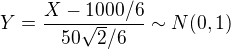 $Y=\frac{X-1000/6}{50\sqrt{2}/6}\sim N(0,1)$