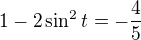 $1 - 2\sin^2 t = -\frac{4}{5}$