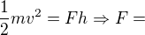 $\frac{1}{2}mv^{2}=Fh\Rightarrow F=$
