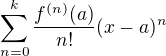 $\sum_{n=0}^k{\frac{f^{(n)}(a)}{n!}(x-a)^n}$