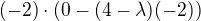 $(-2)\cdot (0-(4-\lambda)(-2))$