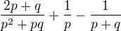 $\frac{2p+q}{p^2+pq}+\frac{1}{p}-\frac{1}{p+q}$