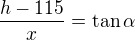 $\frac{h-115}x=\tan\alpha$