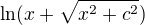 $\ln (x+\sqrt{x^2+c^2})$