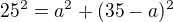 kopírovat do textarea $25^{2}=a^{2}+(35-a)^{2}$