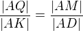 $\frac{|AQ|}{|AK|}=\frac{|AM|}{|AD|}$