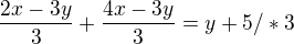 $\frac{2x-3y}{3}+\frac{4x-3y}{3}=y+5/*3$