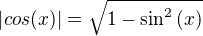 $\left|cos{\(x\)}\right|=\sqrt{1-\sin^2{\(x\)}}$