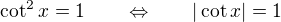 $\cot^2 x=1\qquad\Leftrightarrow \qquad |\cot x|=1$
