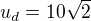 $u_d=10\sqrt{2}$