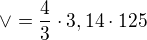 $\vee =\frac{4}{3}\cdot 3,14\cdot 125$