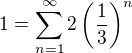 $1=\sum_{n=1}^{\infty} 2 \(\frac{1}{3}\)^n$