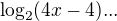 $\log_{2}(4x-4)...$