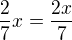 $\frac27x=\frac{2x}{7}$
