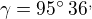 $\gamma=95^\circ\,36^,$