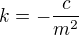 $k = -\frac{c}{m^2}$