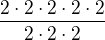 $\frac{2\cdot 2\cdot 2\cdot 2\cdot 2}{2\cdot 2\cdot 2}$
