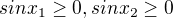 $sin x_1 \geq 0, sin x_2 \geq 0$