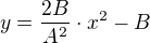 $y=\frac{2B}{A^{2}}\cdot x^{2} -B$