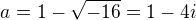 $a=1-\sqrt{-16}=1-4i$
