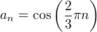 $a_n=\cos\left(\frac23\pi n\right)$