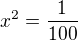 $x^{2}=\frac{1}{100}$