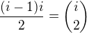$\frac {(i-1)i}2= {i\choose 2}$