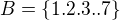 $B = \{1.2.3..7\}$