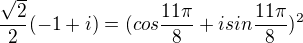 $\frac {\sqrt 2}2 (-1+i)=(cos\frac{11\pi }{8}+ i sin\frac{11\pi }{8})^{2}$