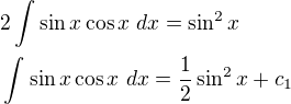 $2\int_{}^{}\sin x\cos x \ dx=\sin ^{2}x \nl \int_{}^{}\sin x\cos x \ dx= \frac{1}{2}\sin ^{2}x+c_{1}$