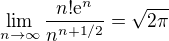 $\lim_{n \to \infty} \frac{n! \mathrm{e}^n}{n^{n+1/2}} = \sqrt{2 \pi}$