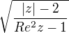 $\sqrt{\frac{|z|-2}{Re^{2}z-1}}$