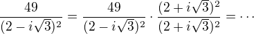 $\frac{49}{(2-i\sqrt3)^2}=\frac{49}{(2-i\sqrt3)^2}\cdot \frac{(2+i\sqrt3)^2}{(2+i\sqrt3)^2}=\cdots$