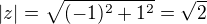 $|z|=\sqrt{(-1)^2+1^2}=\sqrt 2$