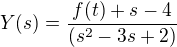$Y(s)=\frac{f(t)+s-4}{(s^2-3s+2)}$