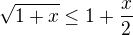 $\sqrt{1+x}\leq 1+\frac x2$