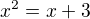 $x^2=x+3$